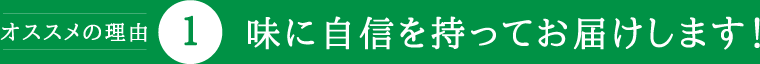 味に自信を持ってお届けします！